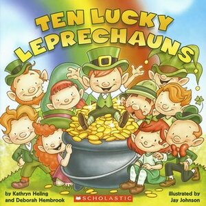 Ten Lucky Leprechauns by Kathryn Heling, Jay B. Johnson, Deborah Hembrook