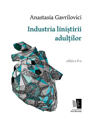 Industria liniștirii adulților by Anastasia Gavrilovici