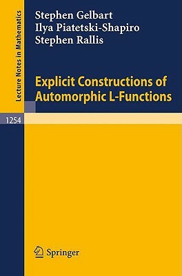 Explicit Constructions of Automorphic L-Functions by Ilya Piatetski-Shapiro, Stephen Gelbart, Stephen Rallis