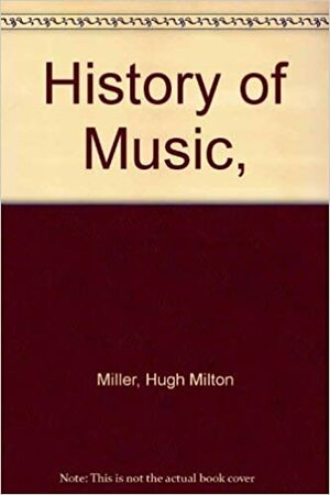 History of Music, by Hugh Milton Miller