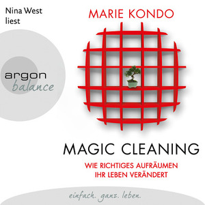 Magic Cleaning: Wie richtiges Aufräumen Ihr Leben verändert by Marie Kondo