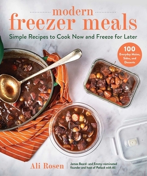 Modern Freezer Meals: Healthy Recipes to Cook Now and Freeze for Later by Ali Rosen