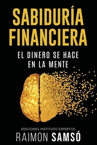 Sabiduría Financiera: El Dinero se hace en la Mente by Raimon Samsó