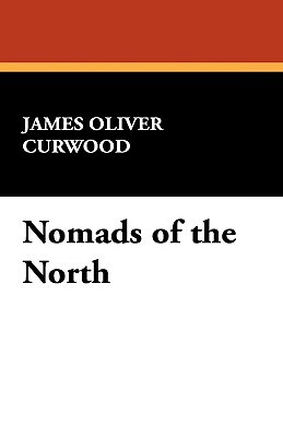 Nomads of the North by James Oliver Curwood