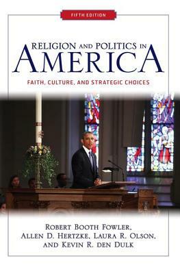 Religion and Politics in America: Faith, Culture, and Strategic Choices by Robert Booth Fowler, Laura R. Olson, Allen D. Hertzke