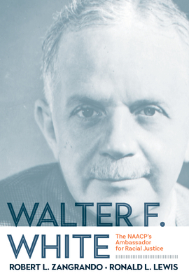 Walter F. White: The NAACP's Ambassador for Racial Justice by Zangrando Robert L., Ronald L. Lewis