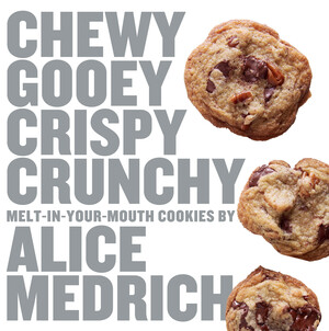 Chewy Gooey Crispy Crunchy Melt-In-Your-Mouth Cookies by Alice Medrich by Alice Medrich