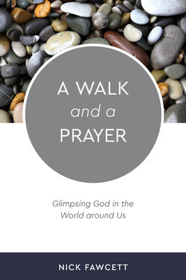 A Walk and a Prayer: Glimpsing God in the World around Us by Nick Fawcett