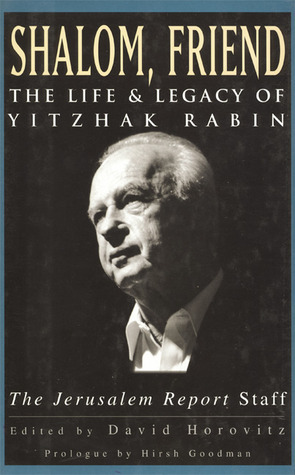 Shalom, Friend: The Life and Legacy of Yitzhak Rabin by David Horovitz