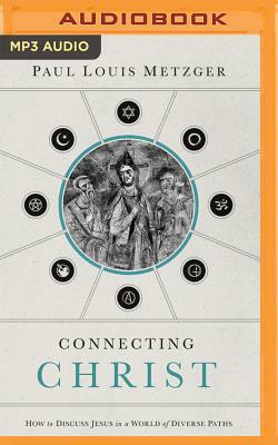 Connecting Christ: How to Discuss Jesus in a World of Diverse Paths by Paul Louis Metzger