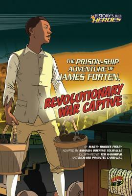 The Prison-Ship Adventure of James Forten, Revolutionary War Captive by Marty Rhodes Figley