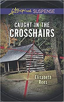 Caught in the Crosshairs by Elisabeth Rees