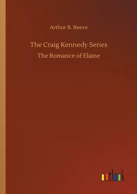 The Craig Kennedy Series by Arthur B. Reeve