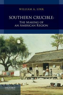 Southern Crucible: The Making of an American Region, Combined Volume by William A. Link