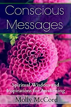 Conscious Messages: Spiritual Wisdom and Inspirations For Awakening by Molly McCord