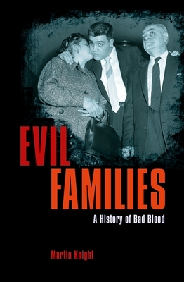 Evil Families: A History of Bad Blood by Martin Knight