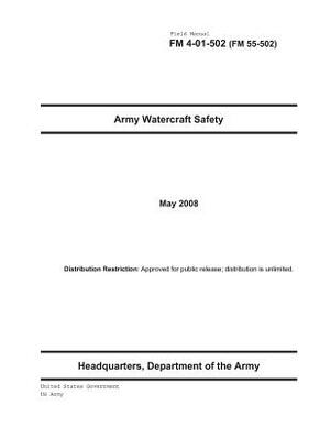 Field Manual FM 4-01-502 (FM 55-502) Army Watercraft Safety May 2008 by United States Government Us Army