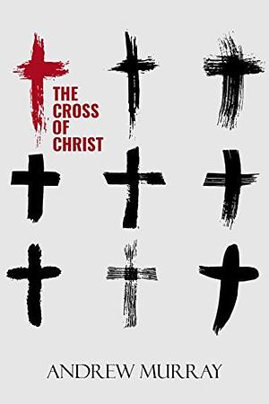 The Cross of Christ by Andrew Murray