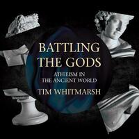 Battling the Gods: Atheism in the Ancient World by Tim Whitmarsh