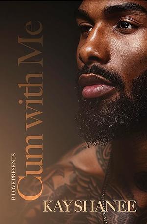 Cum with Me: An Erotic Novella by Kay Shanee