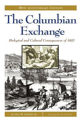The Columbian Exchange: Biological and Cultural Consequences of 1492, 30th Anniversary Edition by Alfred W. Crosby