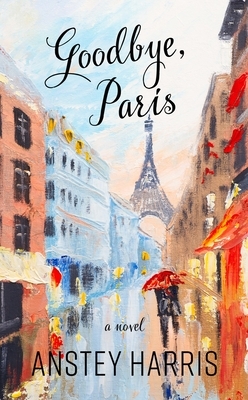 Goodbye, Paris by Anstey Harris