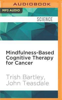 Mindfulness-Based Cognitive Therapy for Cancer by Trish Bartley, John Teasdale