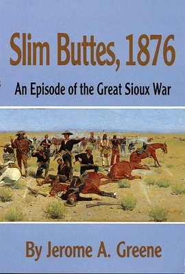 Slim Buttes, 1876: An Episode of the Great Sioux War by Jerome A. Greene