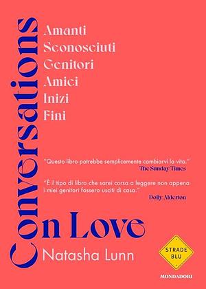 Conversations on love. Amanti, sconosciuti, genitori, amici, inizi, fini by Natasha Lunn