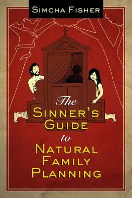 The Sinner's Guide to Natural Family Planning by Simcha Fisher