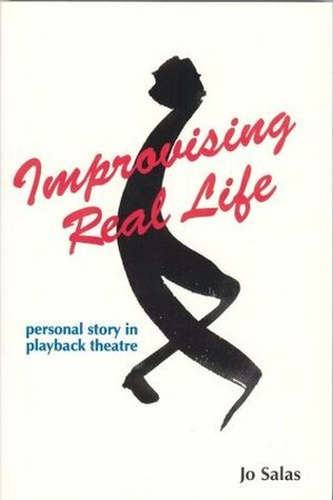 Improvising Real Life: Personal Story in Playback Theatre by Jo Salas