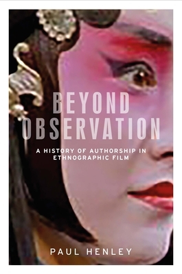 Beyond observation: A history of authorship in ethnographic film by Paul Henley