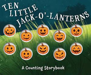 Ten Little Jack O Lanterns: A Magical Counting Storybook by Robert Dunn, Amanda Sobotka