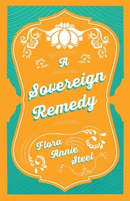 A Sovereign Remedy by Flora Annie Steel