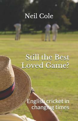 Still the Best Loved Game?: English cricket in changing times by Neil Cole