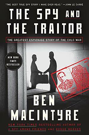 The Spy and the Traitor: The Greatest Espionage Story of the Cold War by Ben Macintyre