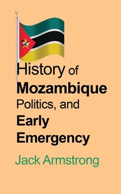History of Mozambique Politics, and Early Emergency by Jack Armstrong