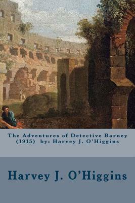 The Adventures of Detective Barney (1915) by: Harvey J. O'Higgins by Harvey J. O'Higgins