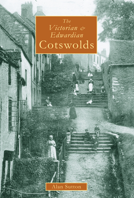 The Victorian & Edwardian Cotswolds by Alan Sutton