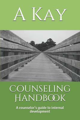 Counseling Handbook: A Counselor's Guide to Internal Development by A. Kay