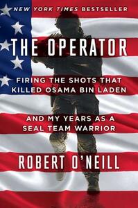 The Operator: Firing the Shots That Killed Osama Bin Laden and My Years as a Seal Team Warrior by Robert O'Neill