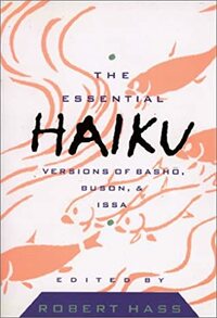 The Essential Haiku: Versions of Basho, Buson, and Issa by Robert Hass, Yosa Buson, Kobayashi Issa, Matsuo Bashō