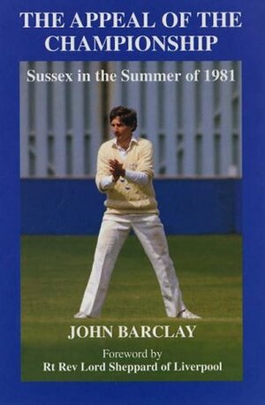 The Appeal of the Championship: Sussex in the Summer of 1981 by Susanna Kendall, John Barclay