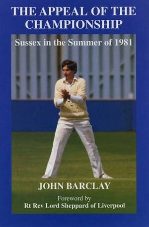 The Appeal of the Championship: Sussex in the Summer of 1981 by Susanna Kendall, John Barclay
