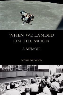 When We Landed on the Moon: A Memoir by David Dvorkin