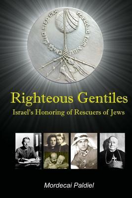 Righteous Gentiles: Israel's Honoring of Rescuers of Jews by Mordecai Paldiel