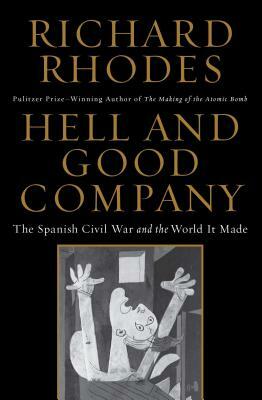 Hell and Good Company: The Spanish Civil War and the World It Made by Richard Rhodes