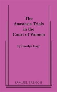 The Anastasia Trials in the Court of Women: An Interactive Comedy in Two Acts by Carolyn Gage