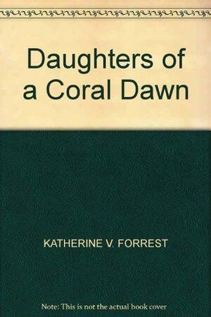 Daughters Of A Coral Dawn by Katherine V. Forrest