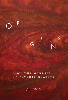 Origins: On the Genesis of Psychic Reality by Jon Mills